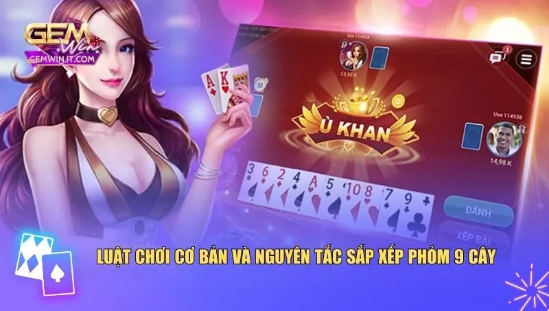 Luật chơi cơ bản và nguyên tắc sắp xếp phỏm 9 cây
